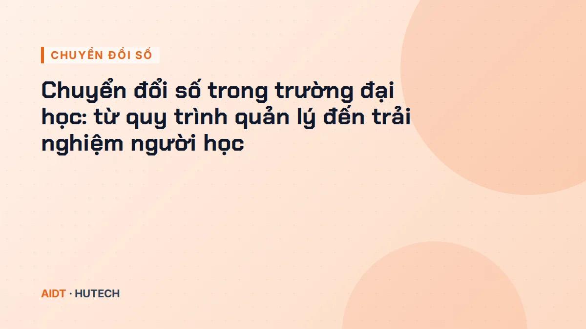 Chuyển đổi số trong trường đại học: từ quy trình quản lý đến trải nghiệm người học