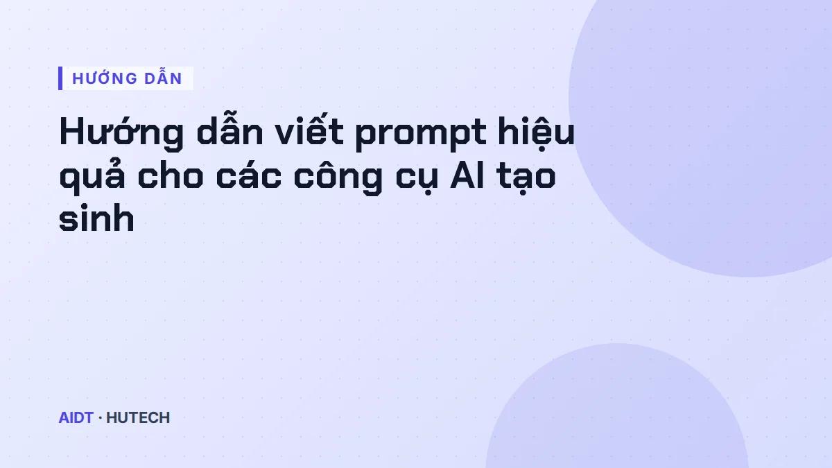 Hướng dẫn viết prompt hiệu quả cho các công cụ AI tạo sinh