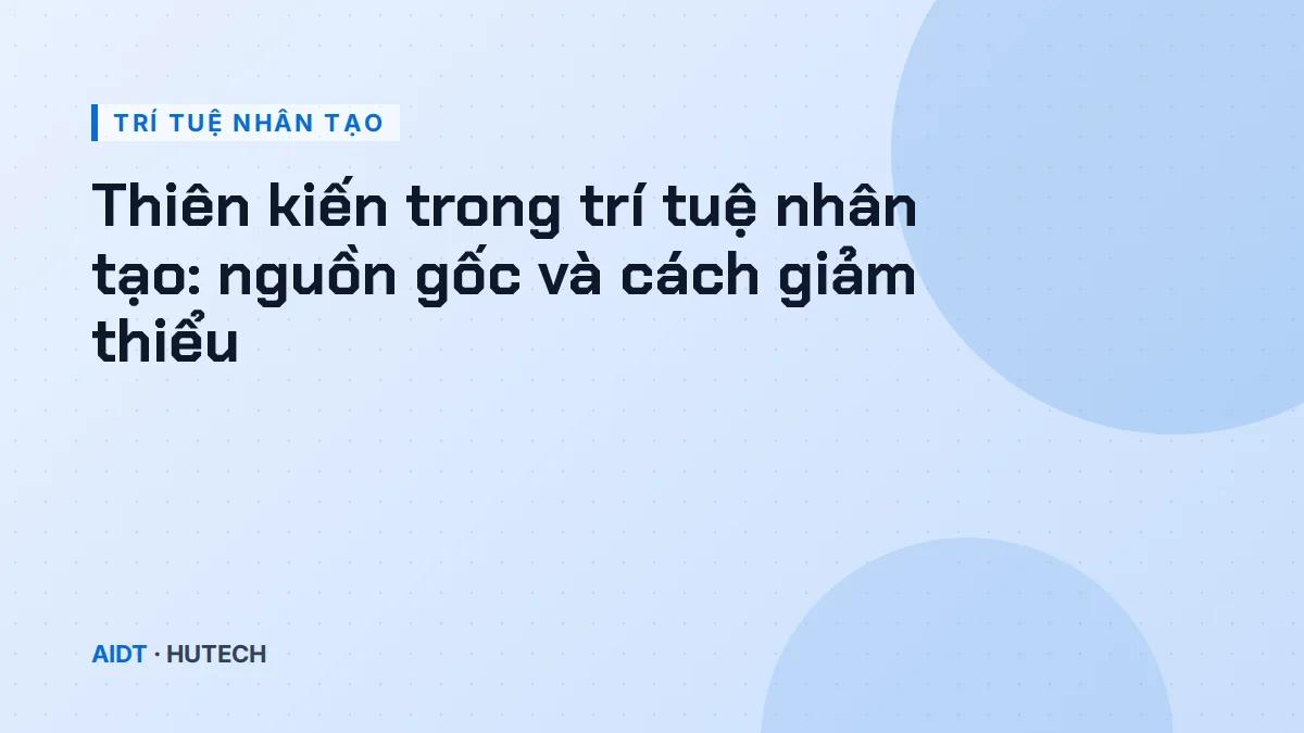 Thiên kiến trong trí tuệ nhân tạo: nguồn gốc và cách giảm thiểu